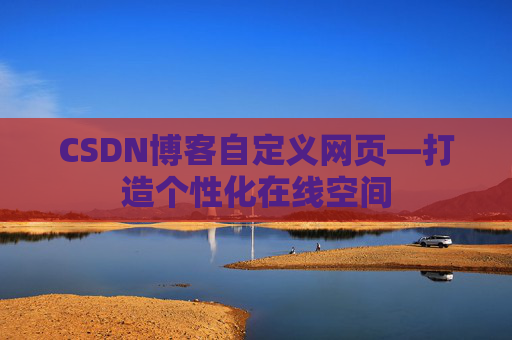 CSDN博客自定义网页—打造个性化在线空间